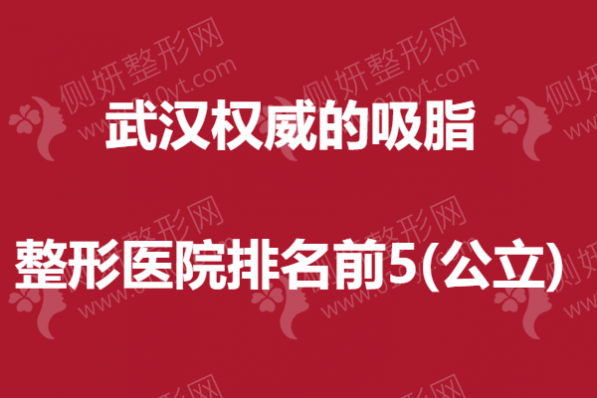 武汉权威的吸脂整形医院排名前5(公立)