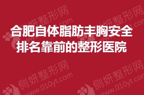 合肥自体脂肪丰胸安全排名靠前的整形医院