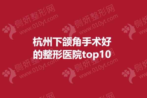 杭州下颌角手术好的整形医院top10