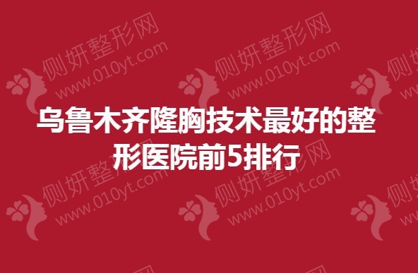 乌鲁木齐隆胸技术最好的整形医院前5排行